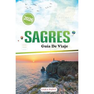 PAPST SAGRES GUÍA DE VIAJE 2026: Planifique, explore y experimente la joya costera de Portugal: paisajes salvajes, sabores locales y horizontes infinitos PAPST SAGRES GUÍA DE VIAJE 2026: Planifique, explore y experimente la joya costera de Portugal: paisajes salvajes, sabores locales y horizontes infinitos