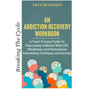 Taylor Breaking the Cycle : Addiction Recovery Workbook: A Teen's Practical Guide To Overcoming Addiction With CBT, Mindfulness And Motivational Interviewing Techniques and exercise Taylor Breaking the Cycle : Addiction Recovery Workbook: A Teen's Practical Guide To Overcoming Addiction With CBT, Mindfulness And Motivational Interviewing Techniques and exercise