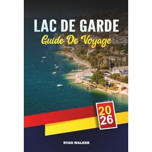 WALKER, RYAN GUIDE DE VOYAGE LAC DE GARDE 2026: Villages de charme, Circuits œnologiques, Vacances en famille, Sports nautiques et escapades italiennes sur les lacs WALKER, RYAN GUIDE DE VOYAGE LAC DE GARDE 2026: Villages de charme, Circuits œnologiques, Vacances en famille, Sports nautiques et escapades italiennes sur les lacs
