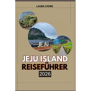LYONS, LAURA JEJU ISLAND REISEFÜHRER 2026: Jeju island 2026: Enthüllung von Koreas Inselparadies voller Abenteuer, Kultur und zeitloser Schönheit LYONS, LAURA JEJU ISLAND REISEFÜHRER 2026: Jeju island 2026: Enthüllung von Koreas Inselparadies voller Abenteuer, Kultur und zeitloser Schönheit