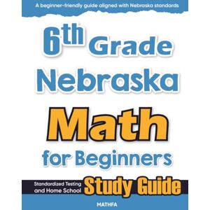 Eslamian, Hamid 6th Grade Nebraska Math for Beginners: Standardized Testing and Home School Study Guide Eslamian, Hamid 6th Grade Nebraska Math for Beginners: Standardized Testing and Home School Study Guide