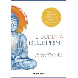 Yang, Chopa The Buddha Blueprint Designing A Life Beyond Suffering: A Guide for Profound Self-Discovery and Inner Transformation (Buddhism Book) Yang, Chopa The Buddha Blueprint Designing A Life Beyond Suffering: A Guide for Profound Self-Discovery and Inner Transformation (Buddhism Book)