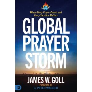 Goll, James W. Global Prayer Storm: Where Every Prayer Counts and Every Sacrifice Matters Goll, James W. Global Prayer Storm: Where Every Prayer Counts and Every Sacrifice Matters