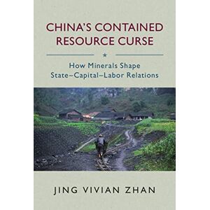 Cambridge University Press China's Contained Resource Curse: How Minerals Shape State-Capital-Labor Relations Cambridge University Press China's Contained Resource Curse: How Minerals Shape State-Capital-Labor Relations