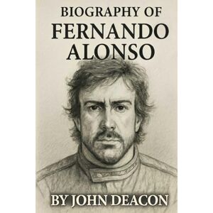 DEACON, JOHN BIOGRAPHY OF FERNANDO ALONSO: THE RELENTLESS PURSUIT OF SPEED, GLORY, AND GREATNESS DEACON, JOHN BIOGRAPHY OF FERNANDO ALONSO: THE RELENTLESS PURSUIT OF SPEED, GLORY, AND GREATNESS