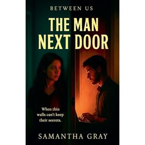 Gray, Samantha The Man Next Door: 4 (Between Us) Gray, Samantha The Man Next Door: 4 (Between Us)