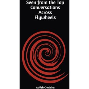 Chaddha, Ashish Seen from the Top Conversations Across Flywheels (Across Atlas Around The World) Chaddha, Ashish Seen from the Top Conversations Across Flywheels (Across Atlas Around The World)