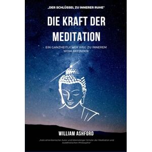 Ashford, William Die Kraft der Meditation: Ein ganzheitlicher Weg zu innerem Wohlbefinden (Der achtsame Weg) Ashford, William Die Kraft der Meditation: Ein ganzheitlicher Weg zu innerem Wohlbefinden (Der achtsame Weg)