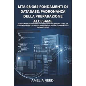 Reed, Amelia MTA 98-364 Fondamenti di database: padronanza della preparazione all'esame: Ottieni la certificazione Microsoft Technology Associate con oltre 200 ... dettagliate e fondamenti di database pratici Reed, Amelia MTA 98-364 Fondamenti di database: padronanza della preparazione all'esame: Ottieni la certificazione Microsoft Technology Associate con oltre 200 ... dettagliate e fondamenti di database pratici