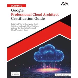 Acharya, Shounak Ultimate Google Professional Cloud Architect Certification Guide: Build Real-World, Enterprise-Ready Solutions on Google Cloud Platform and Ace the ... (Cloud FinOps & Governance — Azure Path) Acharya, Shounak Ultimate Google Professional Cloud Architect Certification Guide: Build Real-World, Enterprise-Ready Solutions on Google Cloud Platform and Ace the ... (Cloud FinOps & Governance — Azure Path)