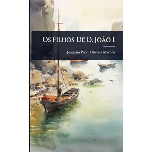 Martins, Joaquim Pedro Oliveira Os Filhos De D. João I Martins, Joaquim Pedro Oliveira Os Filhos De D. João I