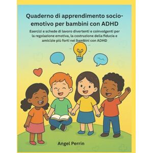 Perrin, Angel Quaderno di apprendimento socio-emotivo per bambini con ADHD: Esercizi e schede di lavoro divertenti e coinvolgenti per la regolazione emotiva, la costruzione della fiducia e amicizie più forti nei ba Perrin, Angel Quaderno di apprendimento socio-emotivo per bambini con ADHD: Esercizi e schede di lavoro divertenti e coinvolgenti per la regolazione emotiva, la costruzione della fiducia e amicizie più forti nei ba