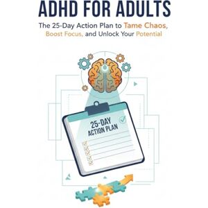 Chiu, Wing ADHD for Adults: The 25-Day Action Plan to Tame Chaos, Boost Focus, and Unlock Your Potential: A Practical Guide with Simple Strategies, AI Hacks, and Science-Backed Tips for Thriving with Adult ADHD Chiu, Wing ADHD for Adults: The 25-Day Action Plan to Tame Chaos, Boost Focus, and Unlock Your Potential: A Practical Guide with Simple Strategies, AI Hacks, and Science-Backed Tips for Thriving with Adult ADHD