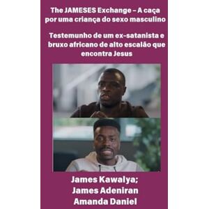 Kawalya, James The JAMESES Exchange A caça a um filho do sexo masculino Testemunho de Ex-satanista e feiticeiro africano de alto escalão encontra Jesus: Entrevista com James Kawalya Kawalya, James The JAMESES Exchange A caça a um filho do sexo masculino Testemunho de Ex-satanista e feiticeiro africano de alto escalão encontra Jesus: Entrevista com James Kawalya