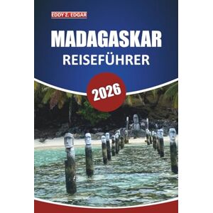 Edgar, Eddy Z. Madagaskar Reiseführer 2026: Erkunden Sie die lokale Kultur, Tierwelt, Strände, Sehenswürdigkeiten, Sehenswürdigkeiten und Abenteuer in Ostafrikas Inselstaat Edgar, Eddy Z. Madagaskar Reiseführer 2026: Erkunden Sie die lokale Kultur, Tierwelt, Strände, Sehenswürdigkeiten, Sehenswürdigkeiten und Abenteuer in Ostafrikas Inselstaat