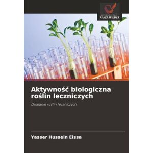 Hussein Eissa, Yasser Aktywność biologiczna roślin leczniczych: Działanie roślin leczniczych: Dzia¿anie ro¿lin leczniczych Hussein Eissa, Yasser Aktywność biologiczna roślin leczniczych: Działanie roślin leczniczych: Dzia¿anie ro¿lin leczniczych