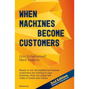 Scheibenreif, Don When Machines Become Customers: Ready or not, AI enabled non-human customers are coming to your business. How you adapt will make or break your future. Scheibenreif, Don When Machines Become Customers: Ready or not, AI enabled non-human customers are coming to your business. How you adapt will make or break your future.