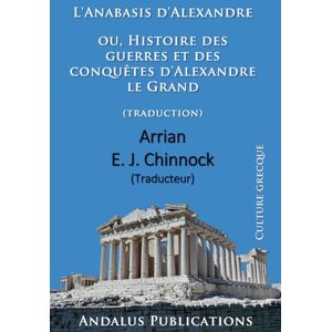 Arrian L'Anabasis d'Alexandre ou,: Histoire des guerres et des conquêtes d'Alexandre le Grand (traduction) Arrian L'Anabasis d'Alexandre ou,: Histoire des guerres et des conquêtes d'Alexandre le Grand (traduction)