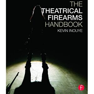 Inouye, Kevin The Theatrical Firearms Handbook Inouye, Kevin The Theatrical Firearms Handbook