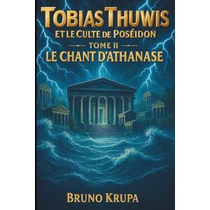 Krupa, Bruno Tobias Thuwis et le Culte de Poséidon: Tome 2 Le Chant d'Athanase Krupa, Bruno Tobias Thuwis et le Culte de Poséidon: Tome 2 Le Chant d'Athanase