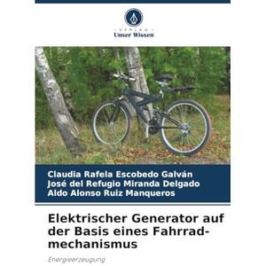 Escobedo Galván, Claudia Rafela Elektrischer Generator auf der Basis eines Fahrrad-mechanismus: Energieerzeugung Escobedo Galván, Claudia Rafela Elektrischer Generator auf der Basis eines Fahrrad-mechanismus: Energieerzeugung