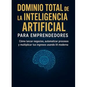 Emi, Emilcen Dominio Total de la Inteligencia Artificial para Emprendedores: Cómo lanzar negocios, automatizar procesos y multiplicar tus ingresos usando IA moderna Emi, Emilcen Dominio Total de la Inteligencia Artificial para Emprendedores: Cómo lanzar negocios, automatizar procesos y multiplicar tus ingresos usando IA moderna