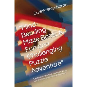 Shivsharan, Mr. Sudhir Mind-Bending Maze Book: A Fun and Challenging Puzzle Adventure": "Get Lost in a World of Twists and Turns with this Interactive Maze Experience Shivsharan, Mr. Sudhir Mind-Bending Maze Book: A Fun and Challenging Puzzle Adventure": "Get Lost in a World of Twists and Turns with this Interactive Maze Experience