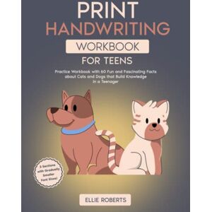 Roberts Print Handwriting Workbook for Teens: Practice Workbook with 60 Fun and Fascinating Facts about Cats and Dogs that Build Knowledge in a Teenager Roberts Print Handwriting Workbook for Teens: Practice Workbook with 60 Fun and Fascinating Facts about Cats and Dogs that Build Knowledge in a Teenager