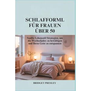 Presley, Bridget SCHLAFFORMEL FÜR FRAUEN ÜBER 50: Sanfte Lebensstil Strategien, um die Wechseljahre zu bewältigen und Ihren Geist zu entspannen Presley, Bridget SCHLAFFORMEL FÜR FRAUEN ÜBER 50: Sanfte Lebensstil Strategien, um die Wechseljahre zu bewältigen und Ihren Geist zu entspannen