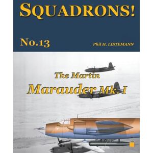 Listemann, Phil H. The Martin Marauder Mk. I: 13 (SQUADRONS!) Listemann, Phil H. The Martin Marauder Mk. I: 13 (SQUADRONS!)