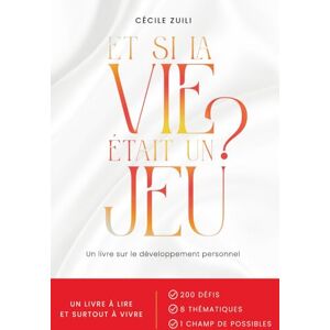 ZUILI, Cécile ET SI LA VIE ÉTAIT UN JEU ?: 200 DÉFIS POUR EXPLORER LA VIE ET L'OSER AVEC PLUS DE POSSIBLES ZUILI, Cécile ET SI LA VIE ÉTAIT UN JEU ?: 200 DÉFIS POUR EXPLORER LA VIE ET L'OSER AVEC PLUS DE POSSIBLES