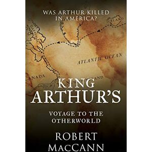 Maccann, Robert King Arthur's Voyage to the Otherworld: Was Arthur killed in America? Maccann, Robert King Arthur's Voyage to the Otherworld: Was Arthur killed in America?