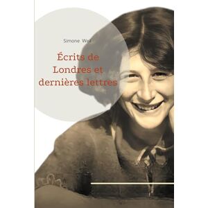 Weil, Simone Écrits de Londres et dernières lettres: Une réflexion philosophique sur l'engagement, la résistance et la spiritualité dans l'Europe en guerre Weil, Simone Écrits de Londres et dernières lettres: Une réflexion philosophique sur l'engagement, la résistance et la spiritualité dans l'Europe en guerre