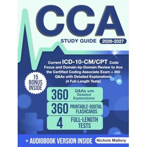 Mallory, Nichols CCA Study Guide: Current ICD-10-CM/CPT Code Focus and Domain-by-Domain Review to Ace the Certified Coding Associate Exam + 360 Q&As with Detailed Explanations (4 Full-Length Tests) Mallory, Nichols CCA Study Guide: Current ICD-10-CM/CPT Code Focus and Domain-by-Domain Review to Ace the Certified Coding Associate Exam + 360 Q&As with Detailed Explanations (4 Full-Length Tests)