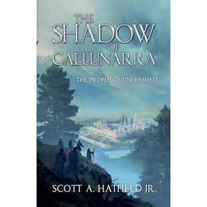 Scott The Shadow of Cáelunárra: The Prophecy Unleased: 1 (The Chronicles of Cáelunárra) Scott The Shadow of Cáelunárra: The Prophecy Unleased: 1 (The Chronicles of Cáelunárra)