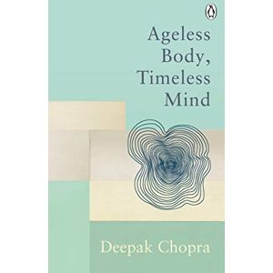 Chopra, Dr Deepak Ageless Body, Timeless Mind: Classic Editions (Rider Classics) Chopra, Dr Deepak Ageless Body, Timeless Mind: Classic Editions (Rider Classics)