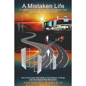 Bugarin, Antonio L A Mistaken Life: Is it possible that the only thing that exists between today and yesterday is distance of mind? Bugarin, Antonio L A Mistaken Life: Is it possible that the only thing that exists between today and yesterday is distance of mind?