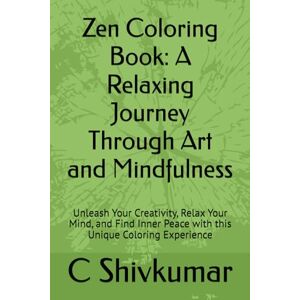 Shivkumar, Mr C Zen Coloring Book: A Relaxing Journey Through Art and Mindfulness: Unleash Your Creativity, Relax Your Mind, and Find Inner Peace with this Unique Coloring Experience Shivkumar, Mr C Zen Coloring Book: A Relaxing Journey Through Art and Mindfulness: Unleash Your Creativity, Relax Your Mind, and Find Inner Peace with this Unique Coloring Experience