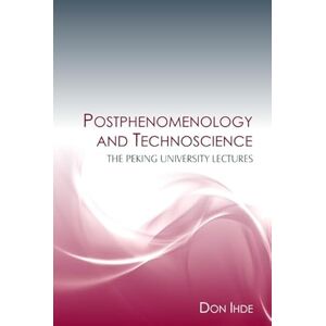 Ihde, Don Postphenomenology and Technoscience: The Peking University Lectures (SUNY series in the Philosophy of the Social Sciences) Ihde, Don Postphenomenology and Technoscience: The Peking University Lectures (SUNY series in the Philosophy of the Social Sciences)