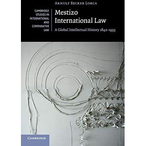 Becker Mestizo International Law: A Global Intellectual History 1842–1933: 115 (Cambridge Studies in International and Comparative Law, Series Number 115) Becker Mestizo International Law: A Global Intellectual History 1842–1933: 115 (Cambridge Studies in International and Comparative Law, Series Number 115)