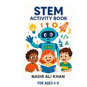 Khan, Nasir Ali STEM Activity Book for Kids Ages 6–8: Fun Science, Technology, Engineering & Math Activities Khan, Nasir Ali STEM Activity Book for Kids Ages 6–8: Fun Science, Technology, Engineering & Math Activities