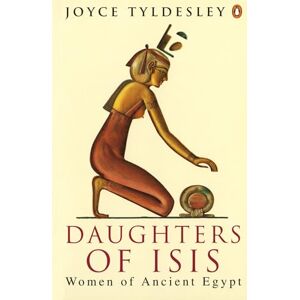 Tyldesley, Joyce Daughters of Isis: Women of Ancient Egypt Tyldesley, Joyce Daughters of Isis: Women of Ancient Egypt