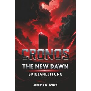 Jones, Alberta D. Cronos The New Dawn SPIELANLEITUNG: Cronos-Strategie, -Mechanik und Expertentipps für Anfänger und Veteranen meistern Jones, Alberta D. Cronos The New Dawn SPIELANLEITUNG: Cronos-Strategie, -Mechanik und Expertentipps für Anfänger und Veteranen meistern