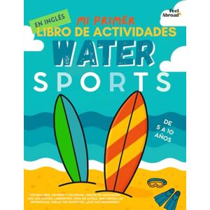 Abroad, Feel Mi Primer Libro de Actividades en Inglés: Deportes Acuáticos Juegos divertidos, dibujos para colorear, sopas de letras y laberintos para niños de 5 a ... Perfecto para Nativos y Estudiantes de Ingle) Abroad, Feel Mi Primer Libro de Actividades en Inglés: Deportes Acuáticos Juegos divertidos, dibujos para colorear, sopas de letras y laberintos para niños de 5 a ... Perfecto para Nativos y Estudiantes de Ingle)