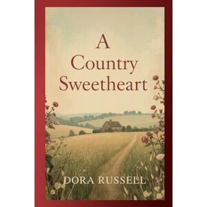 Russell, Dora A Country Sweetheart: A Classic Tale of Love, Friendship, and Rural Charm Russell, Dora A Country Sweetheart: A Classic Tale of Love, Friendship, and Rural Charm