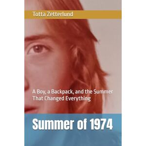 Zetterlund, Totta The Summer of 1974: A Boy, a Backpack, and the Summer That Changed Everything (Off Track: The Totta Zetterlund Chronicles) Zetterlund, Totta The Summer of 1974: A Boy, a Backpack, and the Summer That Changed Everything (Off Track: The Totta Zetterlund Chronicles)