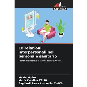 Muñoz, Maida Le relazioni interpersonali nel personale sanitario: I centri di emodialisi e il ruolo dell'infermiere Muñoz, Maida Le relazioni interpersonali nel personale sanitario: I centri di emodialisi e il ruolo dell'infermiere