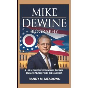 M. MEADOWS, RANDY MIKE DEWINE BIOGRAPHY: A Life in Public Service-How Ohio’s Governor Navigated Politics, Policy and Leadership M. MEADOWS, RANDY MIKE DEWINE BIOGRAPHY: A Life in Public Service-How Ohio’s Governor Navigated Politics, Policy and Leadership