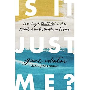 Valentine, Grace Is It Just Me?: Learning to Trust God in the Middle of Hurts, Doubts, and Fears Valentine, Grace Is It Just Me?: Learning to Trust God in the Middle of Hurts, Doubts, and Fears