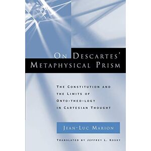 Marion, Jean-Luc On Descartes' Metaphysical Prism: The Constitution and the Limits of Onto-theo-logy in Cartesian Thought Marion, Jean-Luc On Descartes' Metaphysical Prism: The Constitution and the Limits of Onto-theo-logy in Cartesian Thought